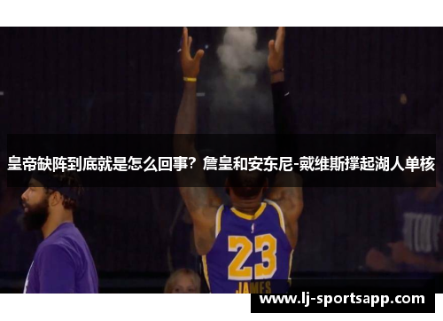 皇帝缺阵到底就是怎么回事？詹皇和安东尼-戴维斯撑起湖人单核