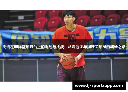 周琦在国际篮球舞台上的崛起与挑战：从青涩少年到顶尖球员的成长之路