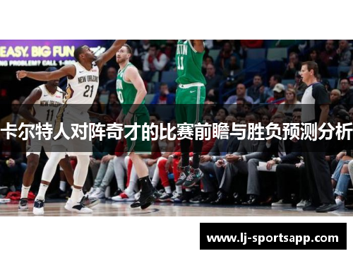卡尔特人对阵奇才的比赛前瞻与胜负预测分析